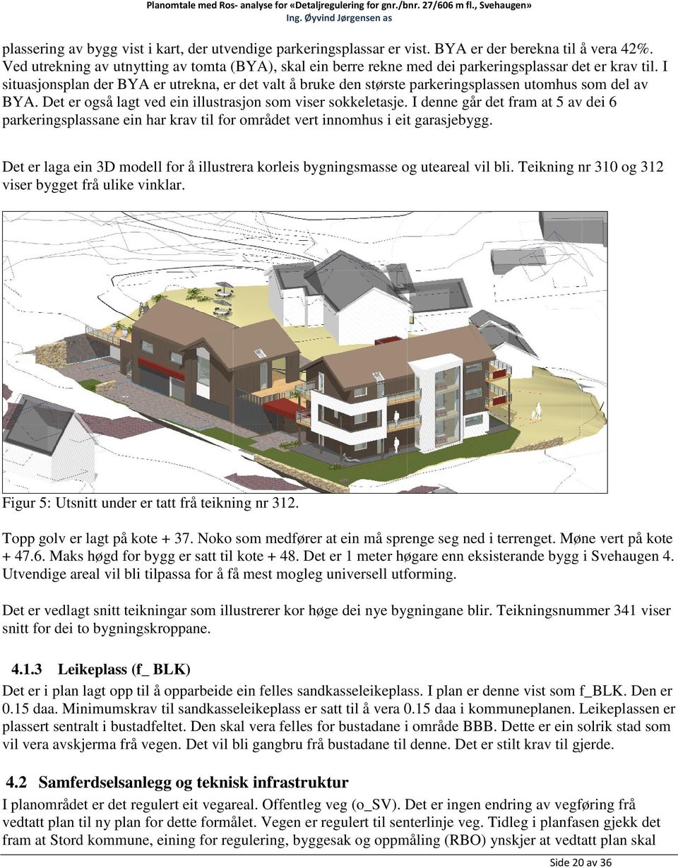 I situasjonsplan der BYA er utrekna, er det valt å bruke den største parkeringsplassen utomhus som del av BYA. Det er også lagt ved ein illustrasjon som viser sokkeletasje.