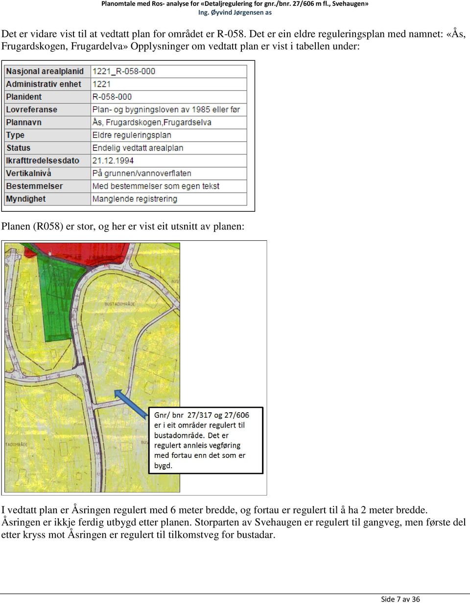 Planen (R058) er stor, og her er vist eit utsnitt av planen: I vedtatt plan er Åsringen regulert med 6 meter bredde, og fortau er