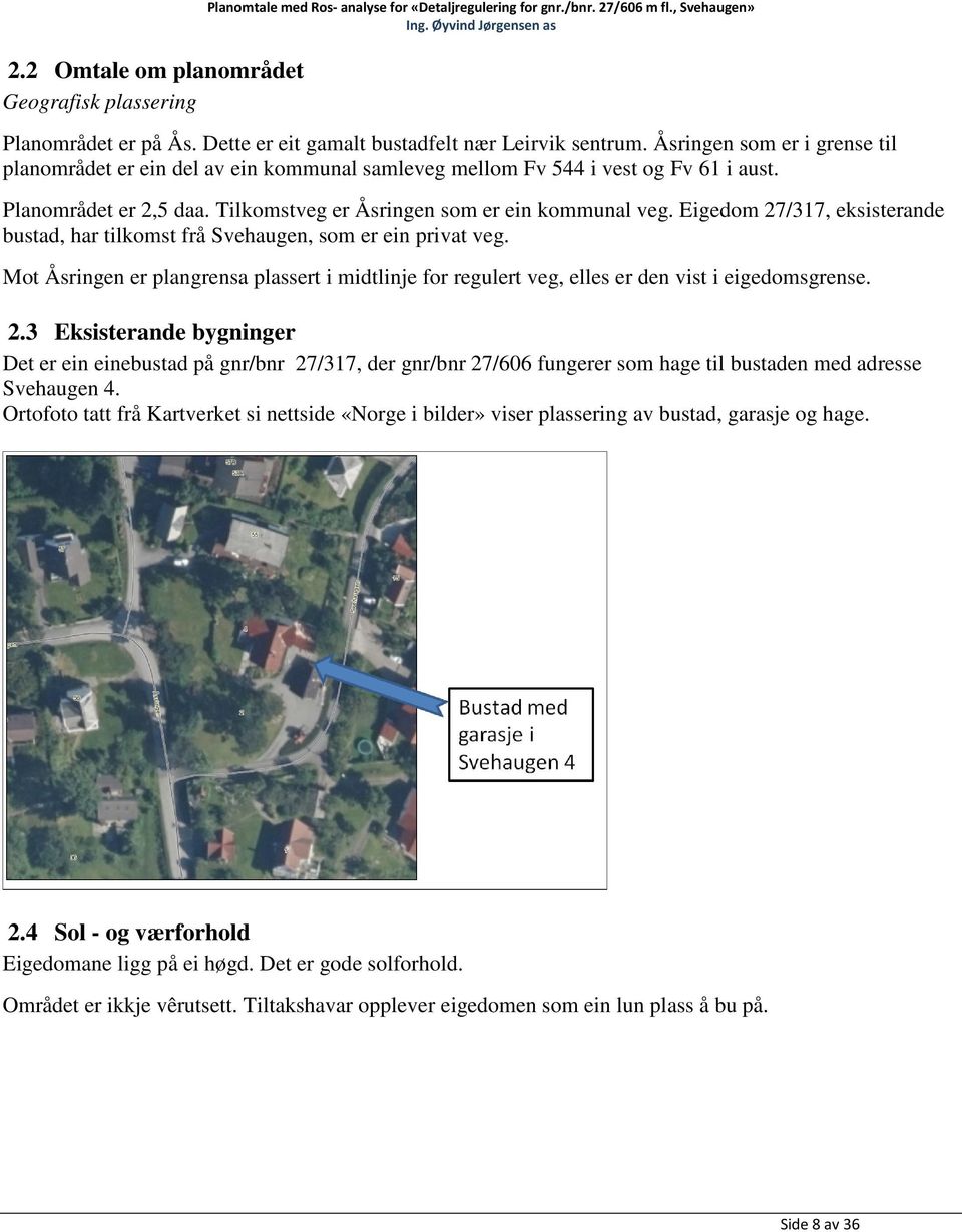 Tilkomstveg er Åsringen som er ein kommunal veg. Eigedom 27/317, eksisterande bustad, har tilkomst frå Svehaugen, som er ein privat veg.