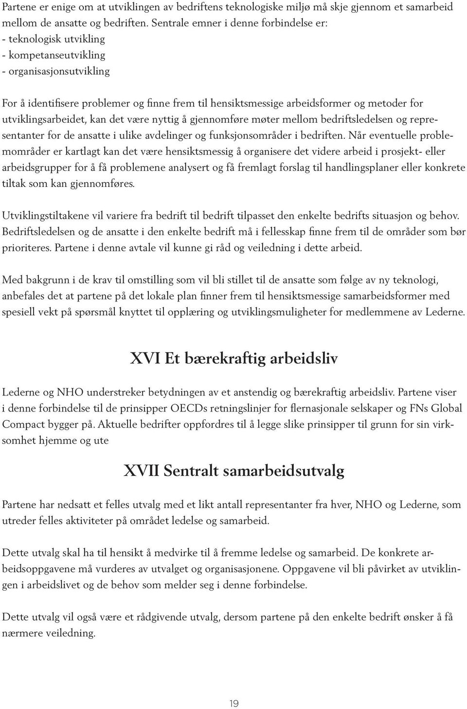 for utviklingsarbeidet, kan det være nyttig å gjennomføre møter mellom bedriftsledelsen og representanter for de ansatte i ulike avdelinger og funksjonsområder i bedriften.