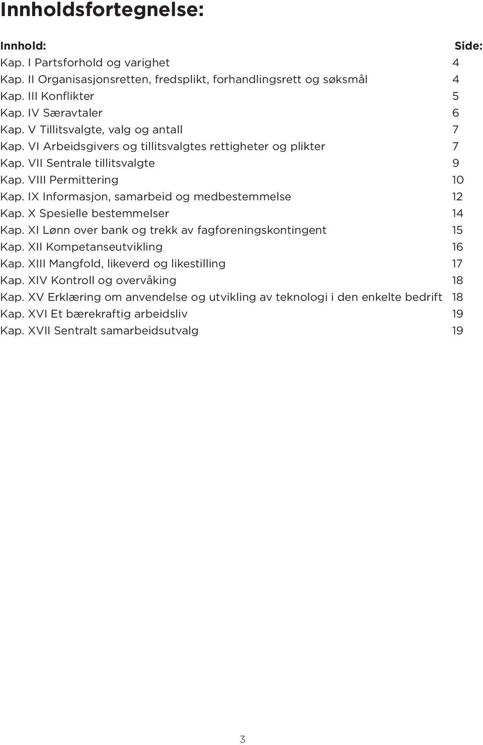 IX Informasjon, samarbeid og medbestemmelse 12 Kap. X Spesielle bestemmelser 14 Kap. XI Lønn over bank og trekk av fagforeningskontingent 15 Kap. XII Kompetanseutvikling 16 Kap.