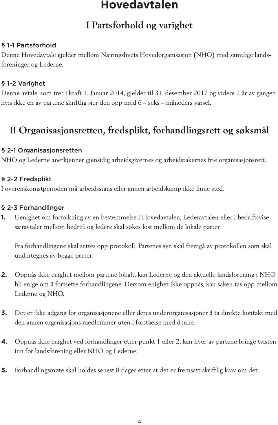 II Organisasjonsretten, fredsplikt, forhandlingsrett og søksmål 2-1 Organisasjonsretten NHO og Lederne anerkjenner gjensidig arbeidsgivernes og arbeidstakernes frie organisasjonsrett.