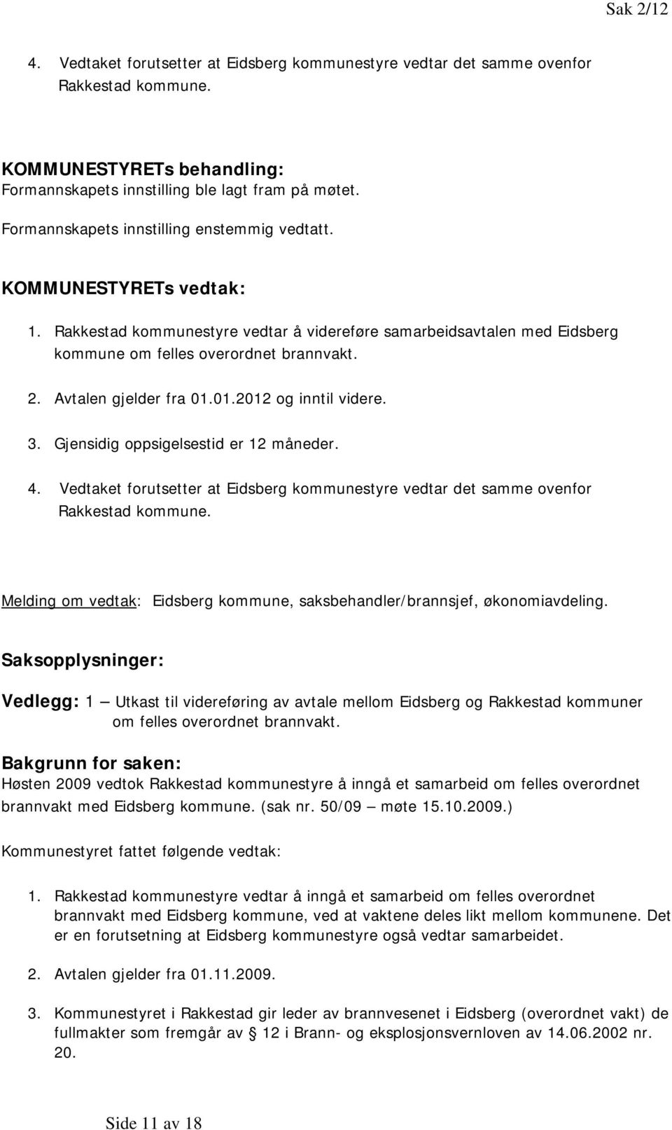 Avtalen gjelder fra 01.01.2012 og inntil videre. 3. Gjensidig oppsigelsestid er 12 måneder. 4. Vedtaket forutsetter at Eidsberg kommunestyre vedtar det samme ovenfor Rakkestad kommune.