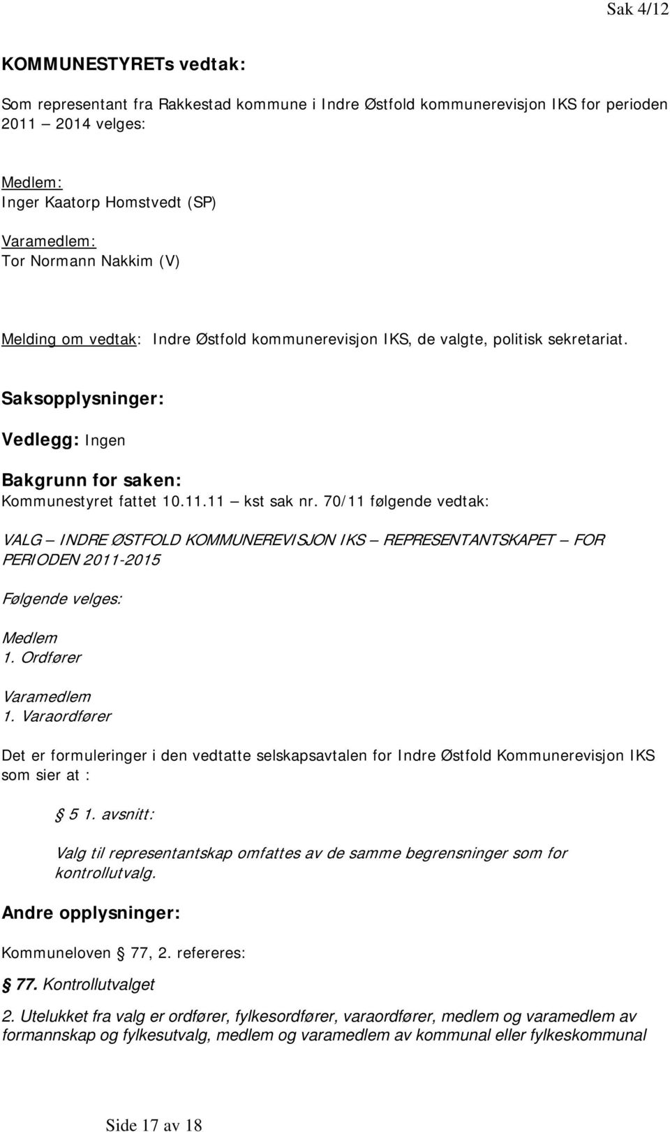 70/11 følgende vedtak: VALG INDRE ØSTFOLD KOMMUNEREVISJON IKS REPRESENTANTSKAPET FOR PERIODEN 2011-2015 Følgende velges: Medlem 1. Ordfører Varamedlem 1.