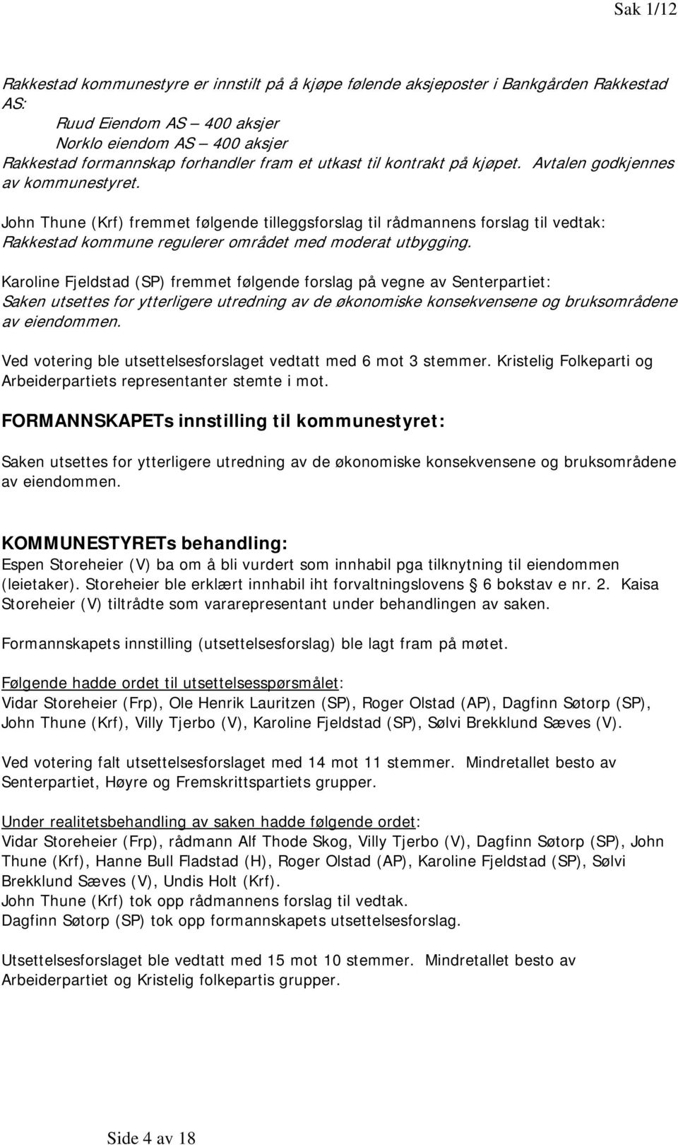 John Thune (Krf) fremmet følgende tilleggsforslag til rådmannens forslag til vedtak: Rakkestad kommune regulerer området med moderat utbygging.