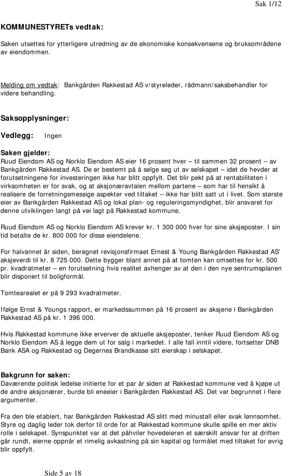 Saksopplysninger: Vedlegg: Ingen Saken gjelder: Ruud Eiendom AS og Norklo Eiendom AS eier 16 prosent hver til sammen 32 prosent av Bankgården Rakkestad AS.