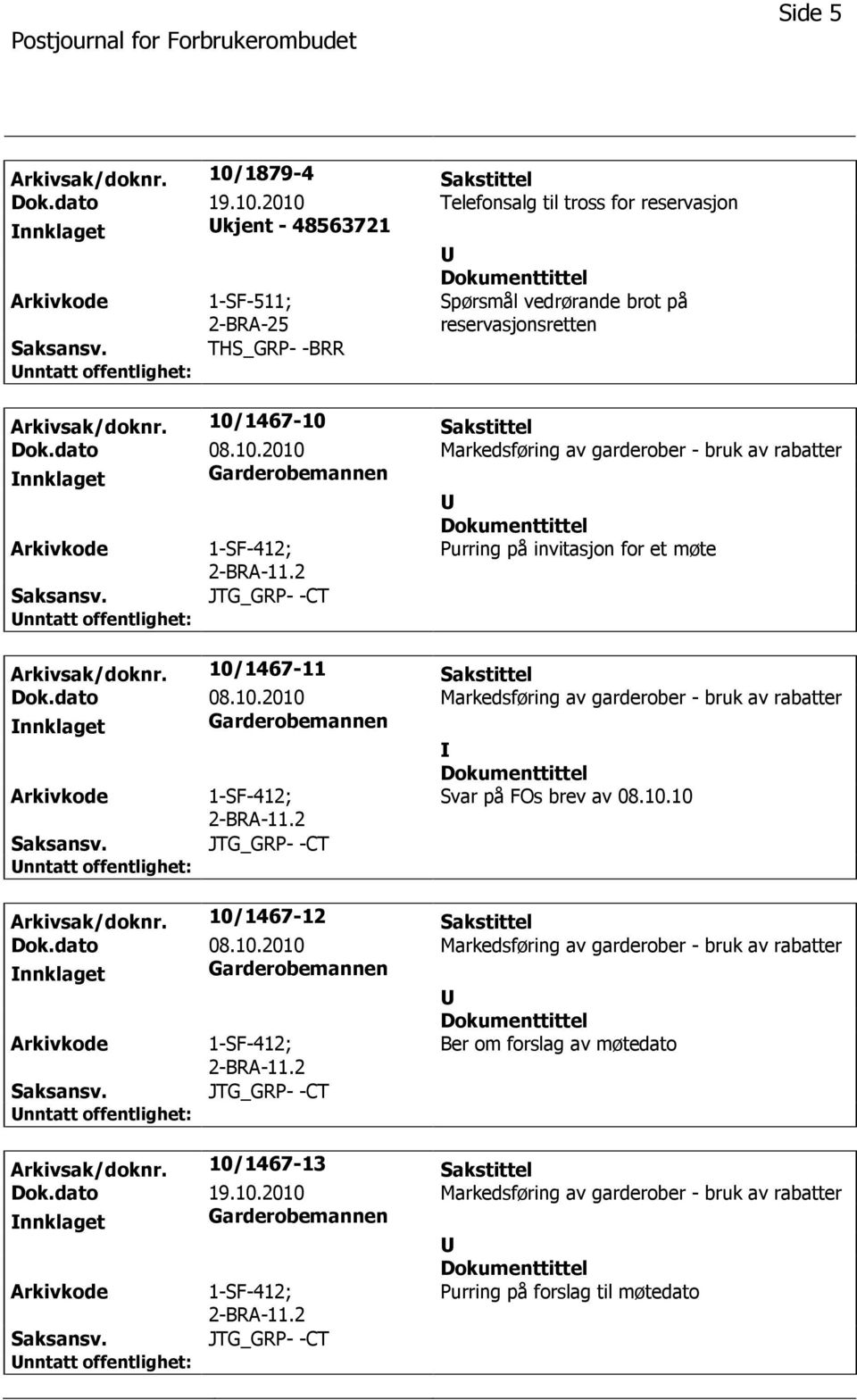 10/1467-11 Sakstittel Dok.dato 08.10.2010 Markedsføring av garderober - bruk av rabatter nnklaget Garderobemannen 1-SF-412; 2-BRA-11.2 Svar på FOs brev av 08.10.10 JTG_GRP- -CT Arkivsak/doknr.