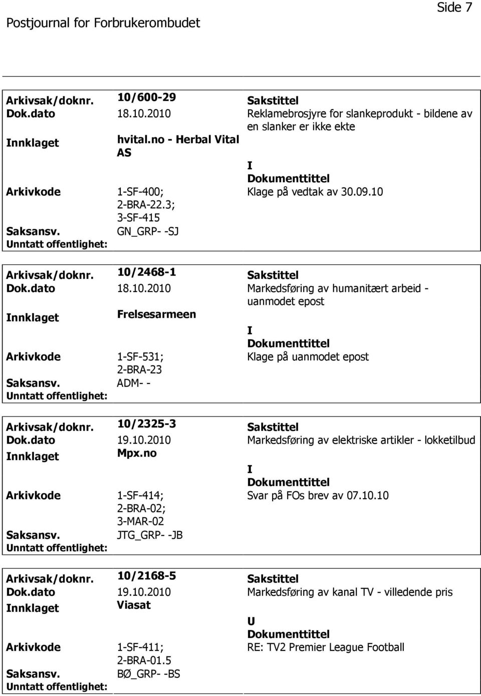 10/2325-3 Sakstittel Dok.dato 19.10.2010 Markedsføring av elektriske artikler - lokketilbud nnklaget Mpx.no 1-SF-414; 2-BRA-02; 3-MAR-02 Svar på FOs brev av 07.10.10 JTG_GRP- -JB Arkivsak/doknr.