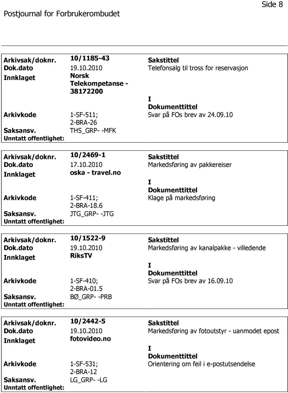 6 Klage på markedsføring JTG_GRP- -JTG Arkivsak/doknr. 10/1522-9 Sakstittel Dok.dato 19.10.2010 Markedsføring av kanalpakke - villedende nnklaget RiksTV 1-SF-410; 2-BRA-01.