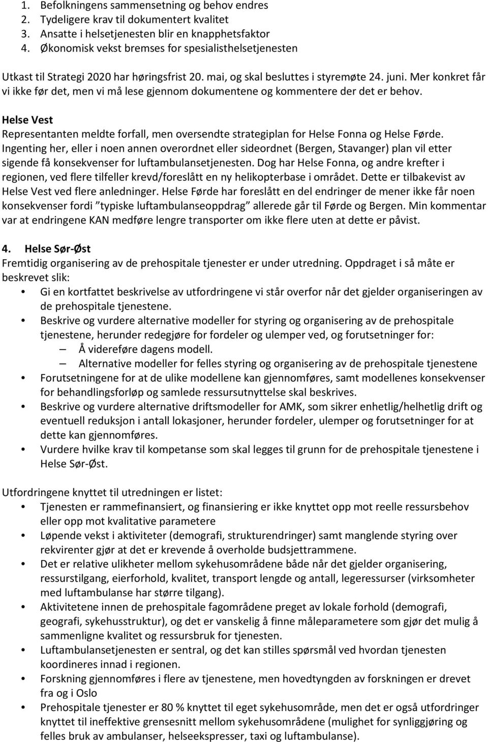 Mer knkret får vi ikke før det, men vi må lese gjennm dkumentene g kmmentere der det er behv. Helse Vest Representanten meldte frfall, men versendte strategiplan fr Helse Fnna g Helse Førde.