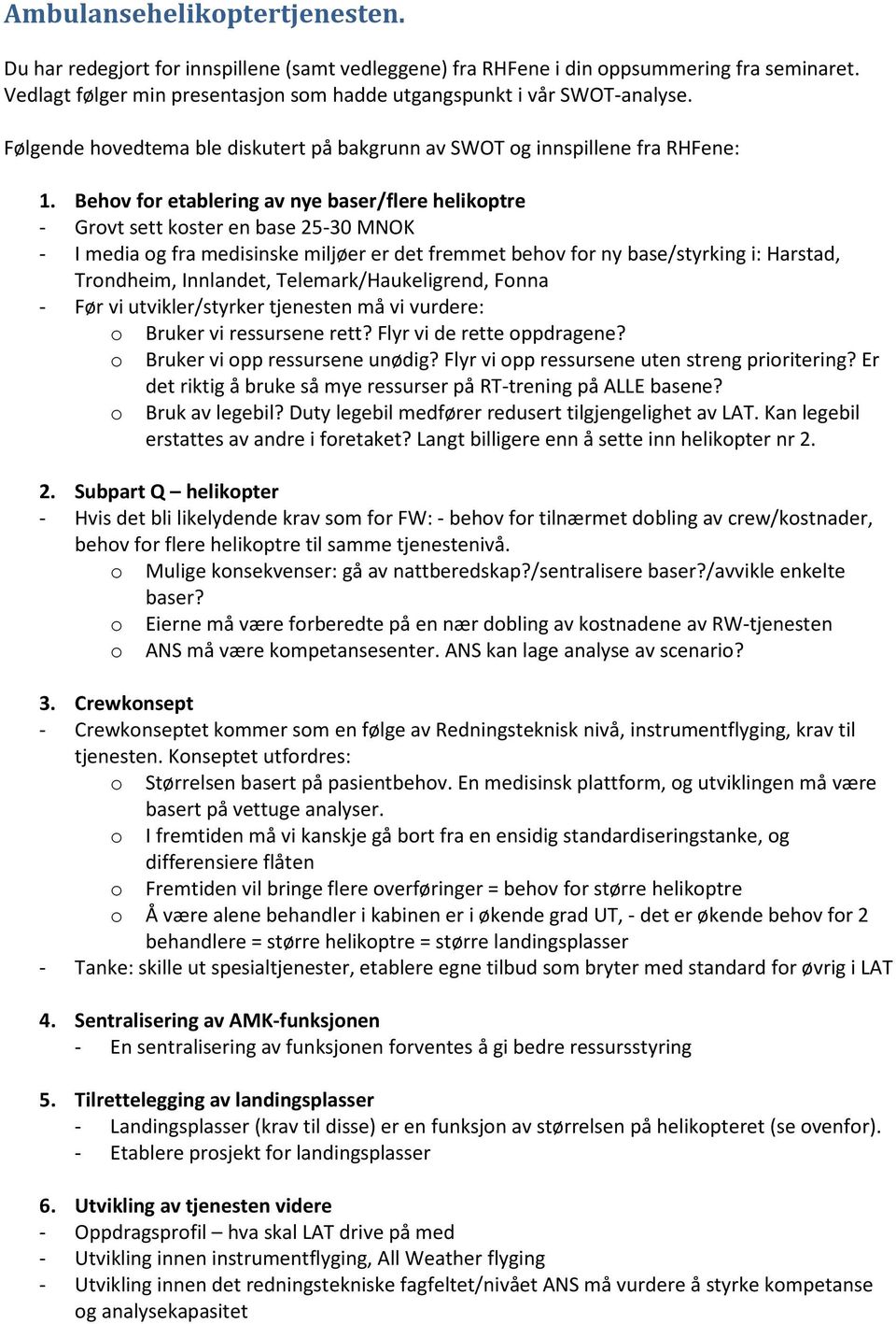 Behv fr etablering av nye baser/flere helikptre - Grvt sett kster en base 25-30 MNOK - I media g fra medisinske miljøer er det fremmet behv fr ny base/styrking i: Harstad, Trndheim, Innlandet,