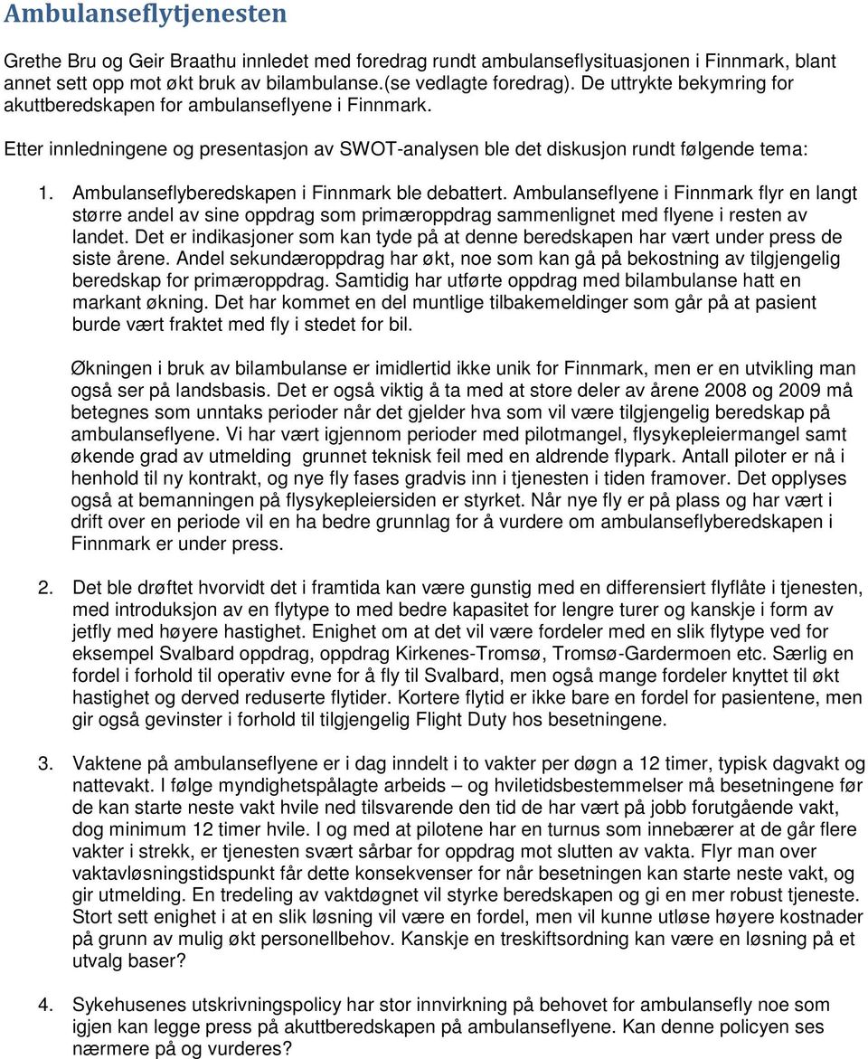 Ambulanseflyberedskapen i Finnmark ble debattert. Ambulanseflyene i Finnmark flyr en langt større andel av sine ppdrag sm primærppdrag sammenlignet med flyene i resten av landet.