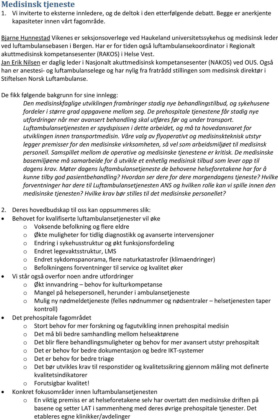 Har er fr tiden gså luftambulansekrdinatr i Reginalt akuttmedisinsk kmpetansesenter (RAKOS) i Helse Vest. Jan Erik Nilsen er daglig leder i Nasjnalt akuttmedisinsk kmpetansesenter (NAKOS) ved OUS.