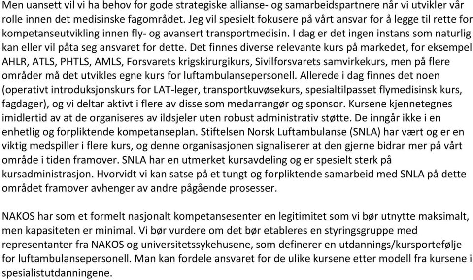 I dag er det ingen instans sm naturlig kan eller vil påta seg ansvaret fr dette.