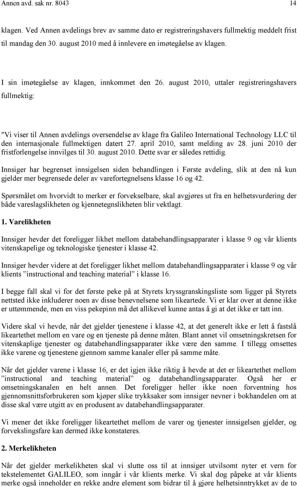 august 2010, uttaler registreringshavers fullmektig: "Vi viser til Annen avdelings oversendelse av klage fra Galileo International Technology LLC til den internasjonale fullmektigen datert 27.