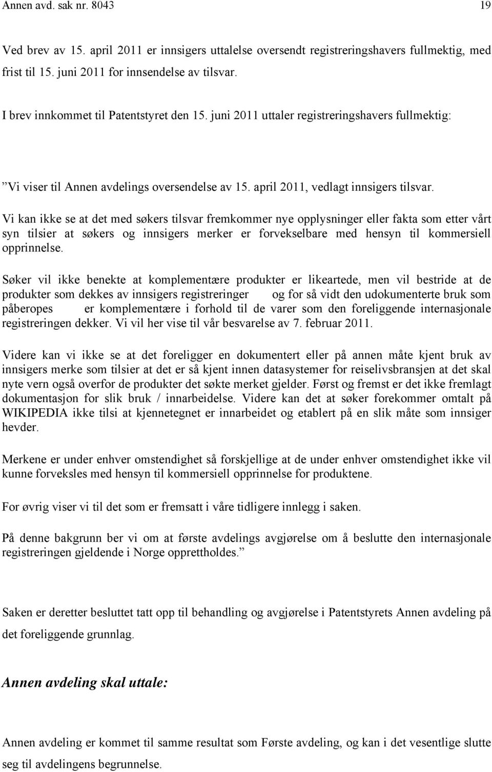 Vi kan ikke se at det med søkers tilsvar fremkommer nye opplysninger eller fakta som etter vårt syn tilsier at søkers og innsigers merker er forvekselbare med hensyn til kommersiell opprinnelse.