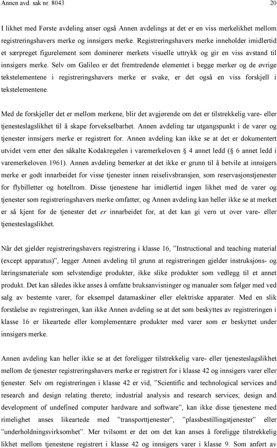 Selv om Galileo er det fremtredende elementet i begge merker og de øvrige tekstelementene i registreringshavers merke er svake, er det også en viss forskjell i tekstelementene.