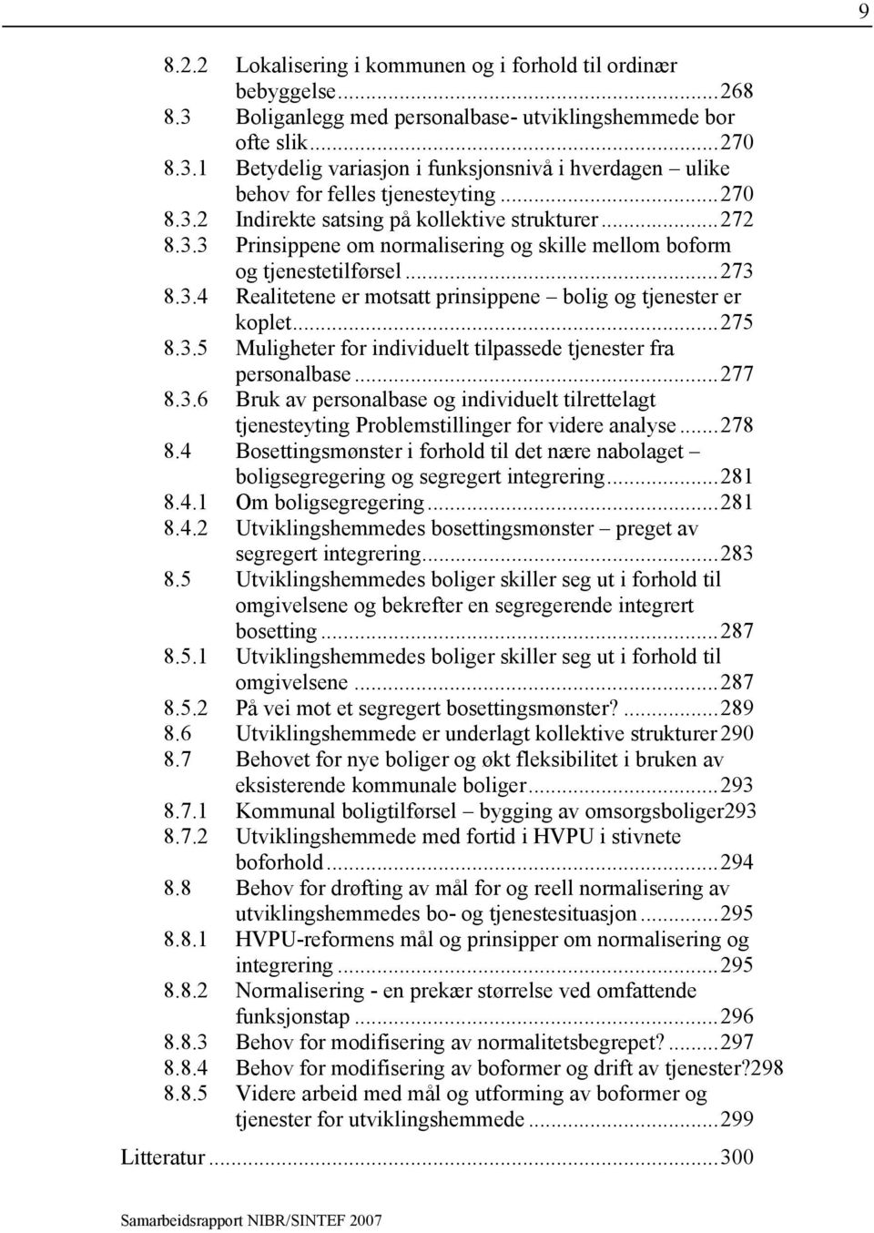 ..275 8.3.5 Muligheter for individuelt tilpassede tjenester fra personalbase...277 8.3.6 Bruk av personalbase og individuelt tilrettelagt tjenesteyting Problemstillinger for videre analyse...278 8.