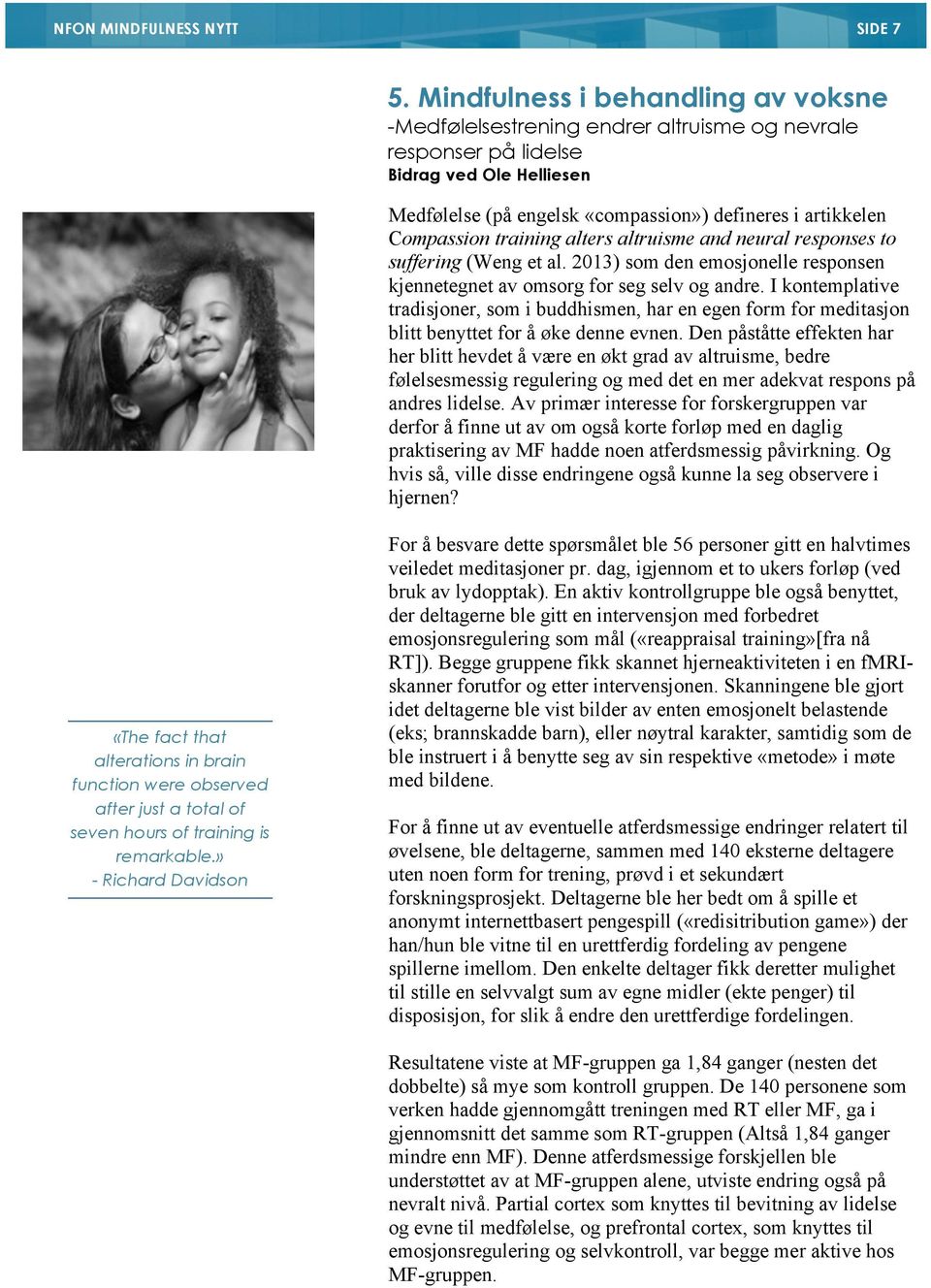 training alters altruisme and neural responses to suffering (Weng et al. 2013) som den emosjonelle responsen kjennetegnet av omsorg for seg selv og andre.