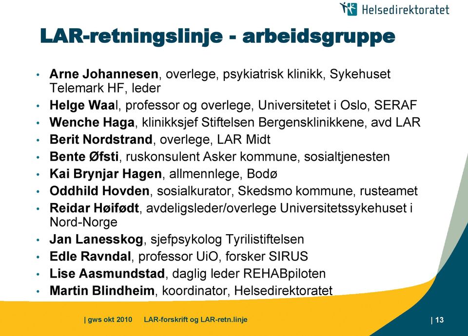 Bodø Oddhild Hovden, sosialkurator, Skedsmo kommune, rusteamet Reidar Høifødt, avdeligsleder/overlege Universitetssykehuset i Nord-Norge Jan Lanesskog, sjefpsykolog Tyrilistiftelsen