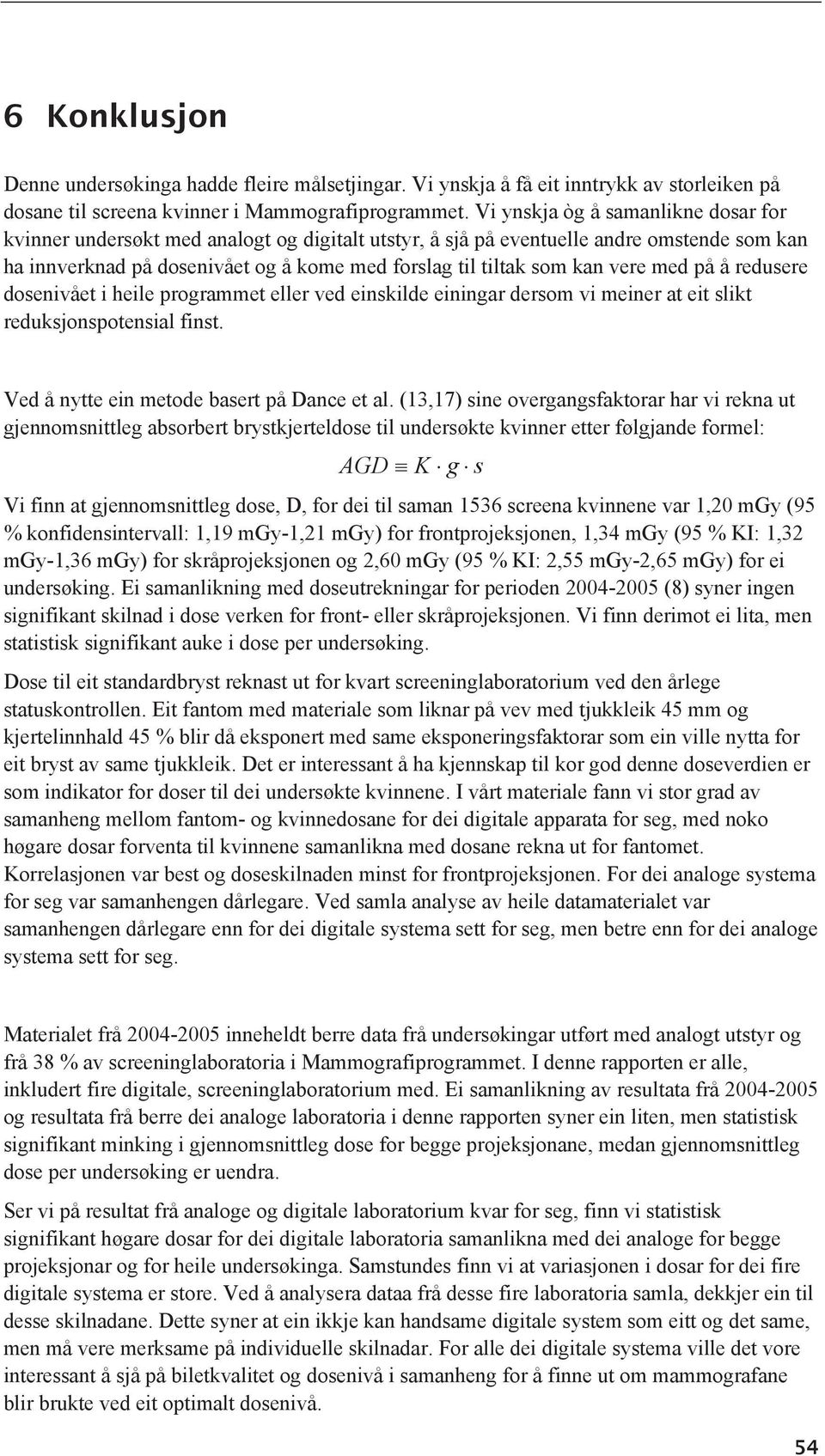 vere med på å redusere dosenivået i heile programmet eller ved einskilde einingar dersom vi meiner at eit slikt reduksjonspotensial finst. Ved å nytte ein metode basert på Dance et al.