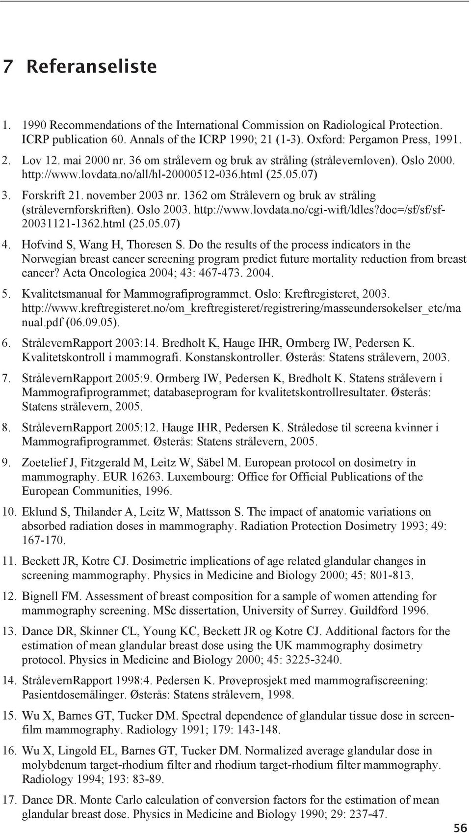 1362 om Strålevern og bruk av stråling (strålevernforskriften). Oslo 2003. http://www.lovdata.no/cgi-wift/ldles?doc=/sf/sf/sf- 20031121-1362.html (25.05.07) 4. Hofvind S, Wang H, Thoresen S.
