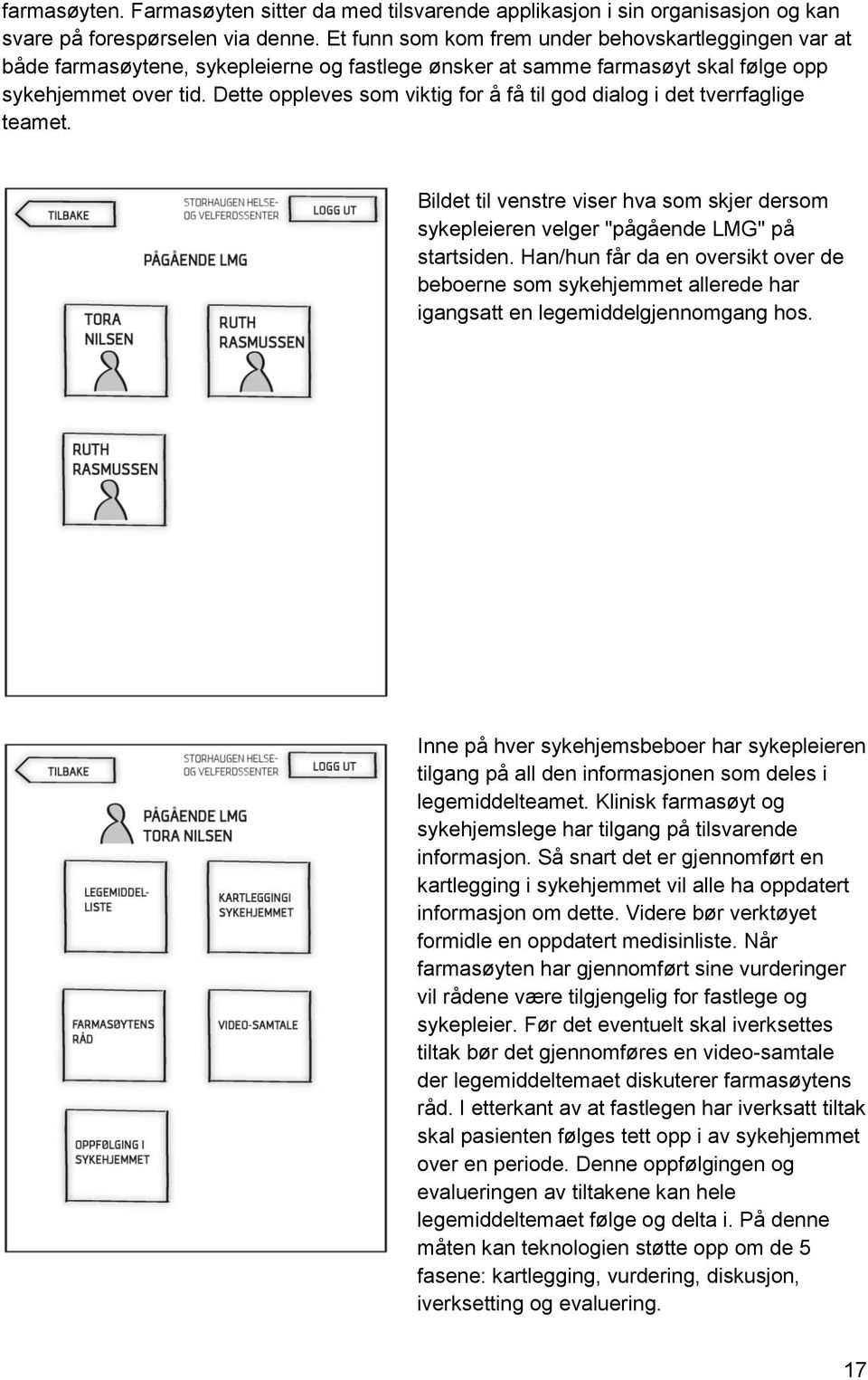 Dette oppleves som viktig for å få til god dialog i det tverrfaglige teamet. Bildet til venstre viser hva som skjer dersom sykepleieren velger "pågående LMG" på startsiden.