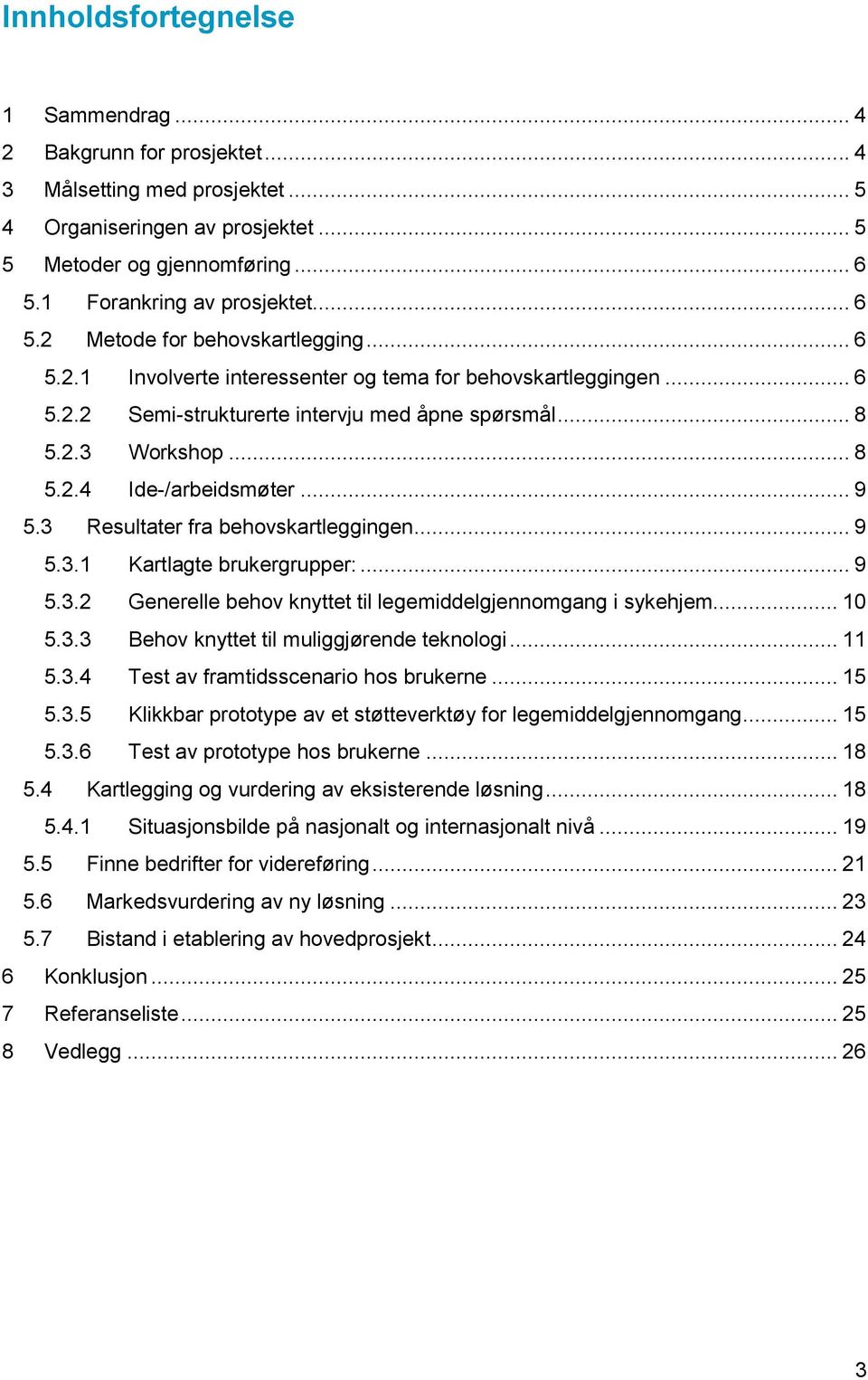 .. 9 5.3 Resultater fra behovskartleggingen... 9 5.3.1 Kartlagte brukergrupper:... 9 5.3.2 Generelle behov knyttet til legemiddelgjennomgang i sykehjem... 10 5.3.3 Behov knyttet til muliggjørende teknologi.