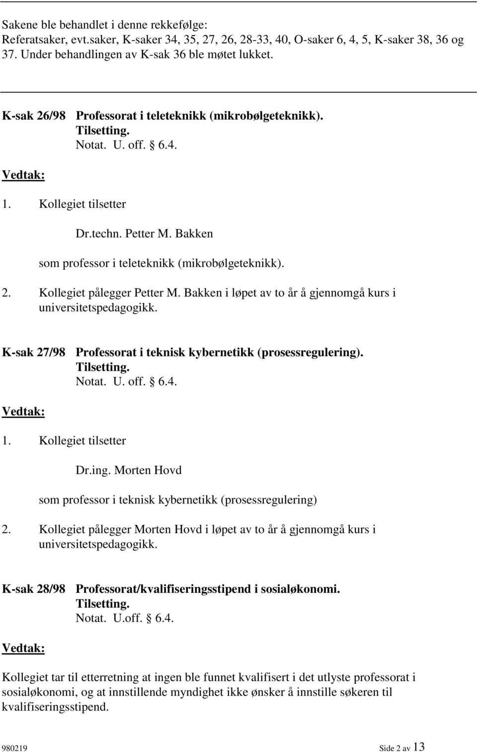 Bakken i løpet av to år å gjennomgå kurs i universitetspedagogikk. K-sak 27/98 Professorat i teknisk kybernetikk (prosessregulering)