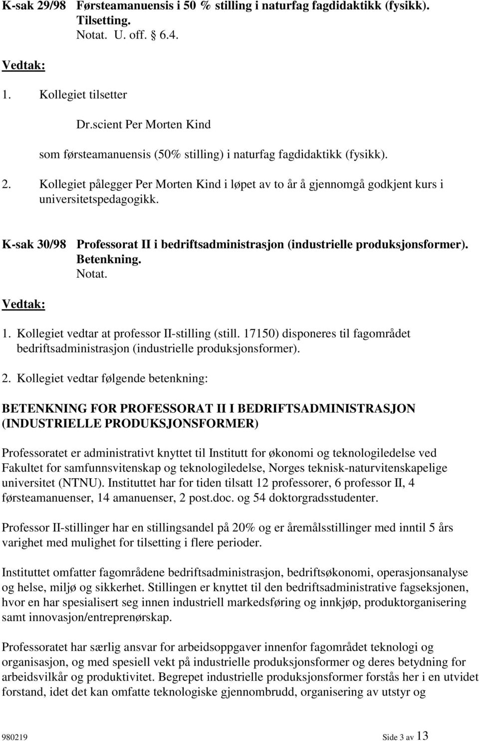 K-sak 30/98 Professorat II i bedriftsadministrasjon (industrielle produksjonsformer). Betenkning. 1. Kollegiet vedtar at professor II-stilling (still.