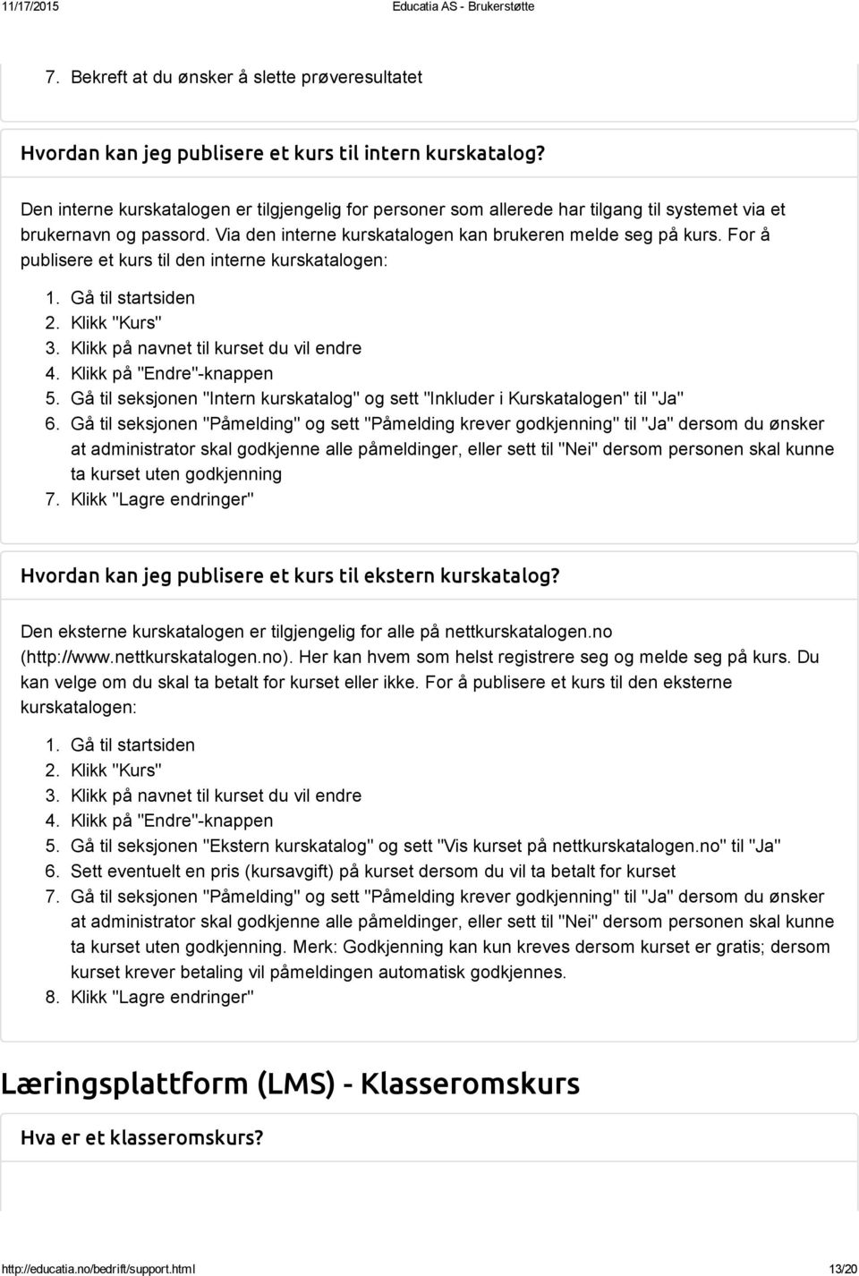 For å publisere et kurs til den interne kurskatalogen: 2. Klikk "Kurs" 3. Klikk på navnet til kurset du vil endre 4. Klikk på "Endre" knappen 5.