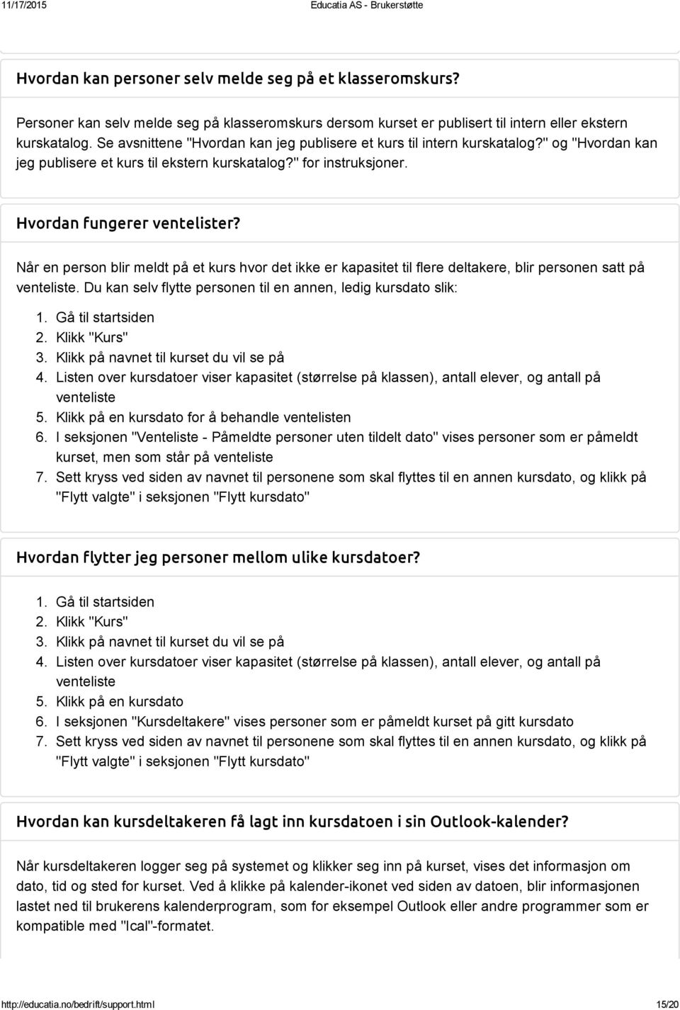 Når en person blir meldt på et kurs hvor det ikke er kapasitet til flere deltakere, blir personen satt på venteliste. Du kan selv flytte personen til en annen, ledig kursdato slik: 2. Klikk "Kurs" 3.