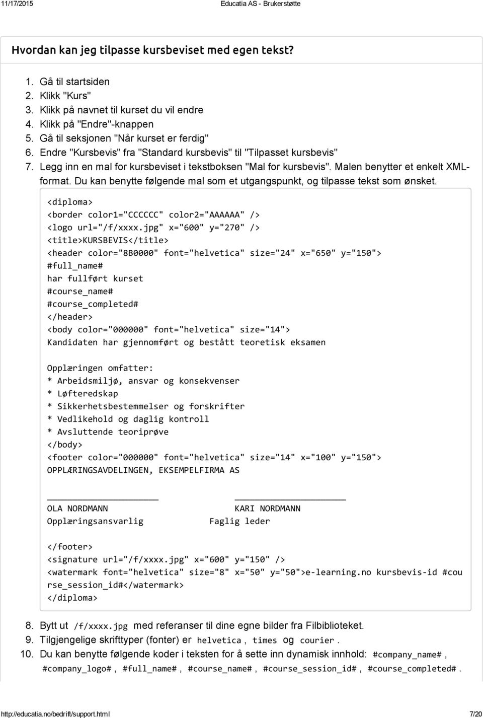 Du kan benytte følgende mal som et utgangspunkt, og tilpasse tekst som ønsket. <diploma> <border color1="cccccc" color2="aaaaaa" /> <logo url="/f/xxxx.