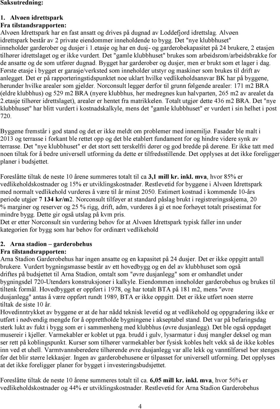 Det "gamle klubbhuset" brukes som arbeidsrom/arbeidsbrakke for de ansatte og de som utfører dugnad. Bygget har garderober og dusjer, men er brukt som et lager i dag.