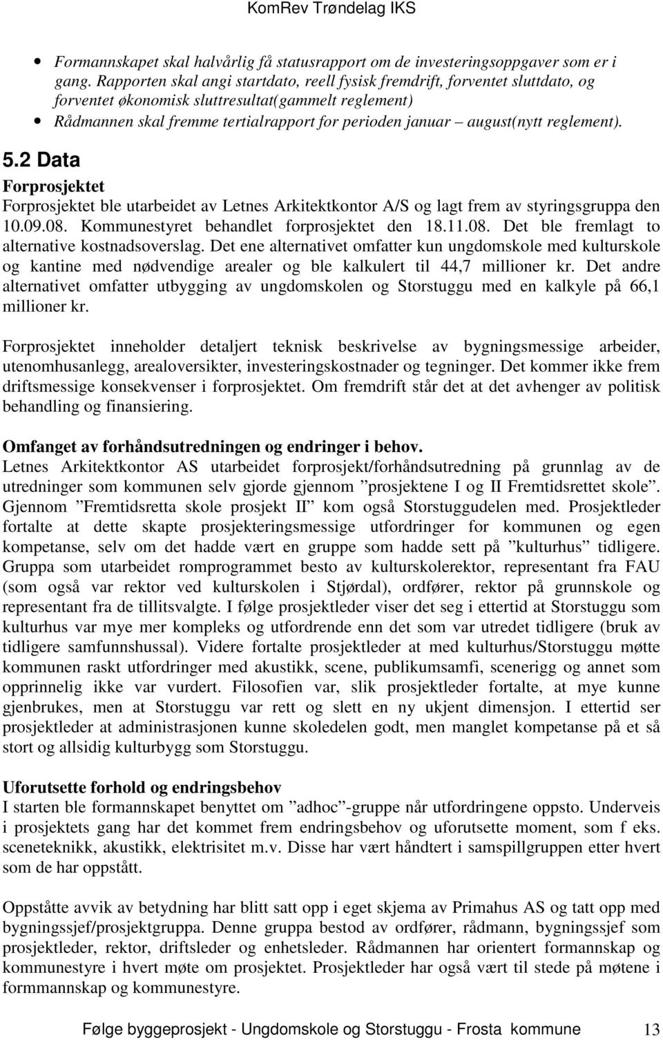 august(nytt reglement). 5.2 Data Forprosjektet Forprosjektet ble utarbeidet av Letnes Arkitektkontor A/S og lagt frem av styringsgruppa den 10.09.08. Kommunestyret behandlet forprosjektet den 18.11.