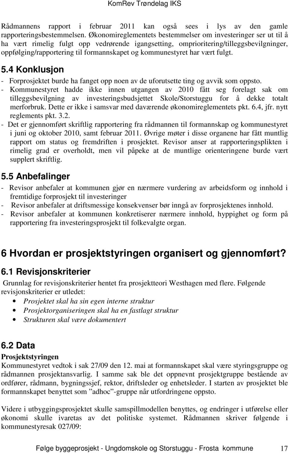 kommunestyret har vært fulgt. 5.4 Konklusjon - Forprosjektet burde ha fanget opp noen av de uforutsette ting og avvik som oppsto.