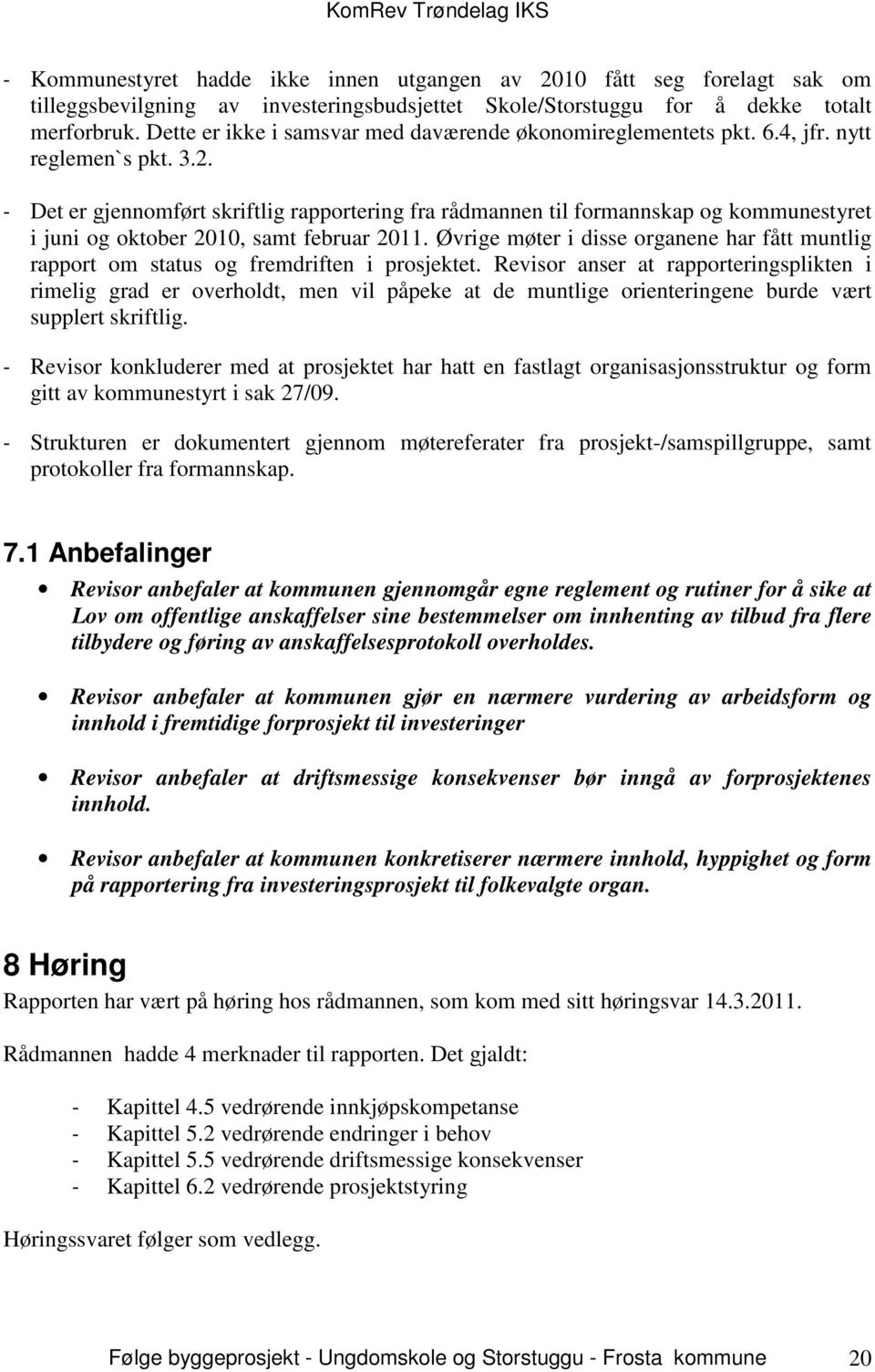 - Det er gjennomført skriftlig rapportering fra rådmannen til formannskap og kommunestyret i juni og oktober 2010, samt februar 2011.