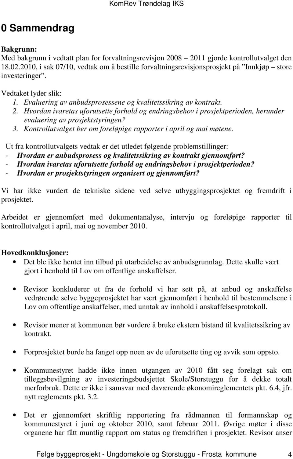 Hvordan ivaretas uforutsette forhold og endringsbehov i prosjektperioden, herunder evaluering av prosjektstyringen? 3. Kontrollutvalget ber om foreløpige rapporter i april og mai møtene.