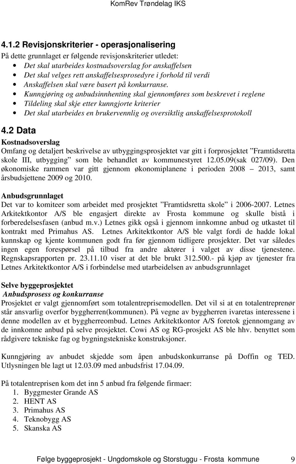 Kunngjøring og anbudsinnhenting skal gjennomføres som beskrevet i reglene Tildeling skal skje etter kunngjorte kriterier Det skal utarbeides en brukervennlig og oversiktlig anskaffelsesprotokoll 4.