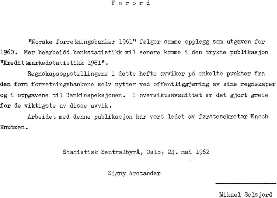 Regnskapsoppstillingene i dette hefte avviker på enkelte punkter fra den form forretningsbankene selv nytter ved offentliggjoring av sine regnskaper