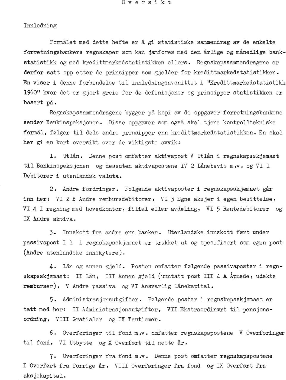 En viser i denne forbindelse til innledningsavsnittet i "Kredittmarkedstatistikk 1960" hvor det er gjort greie for de definisjoner og prinsipper statistikken er basert på.