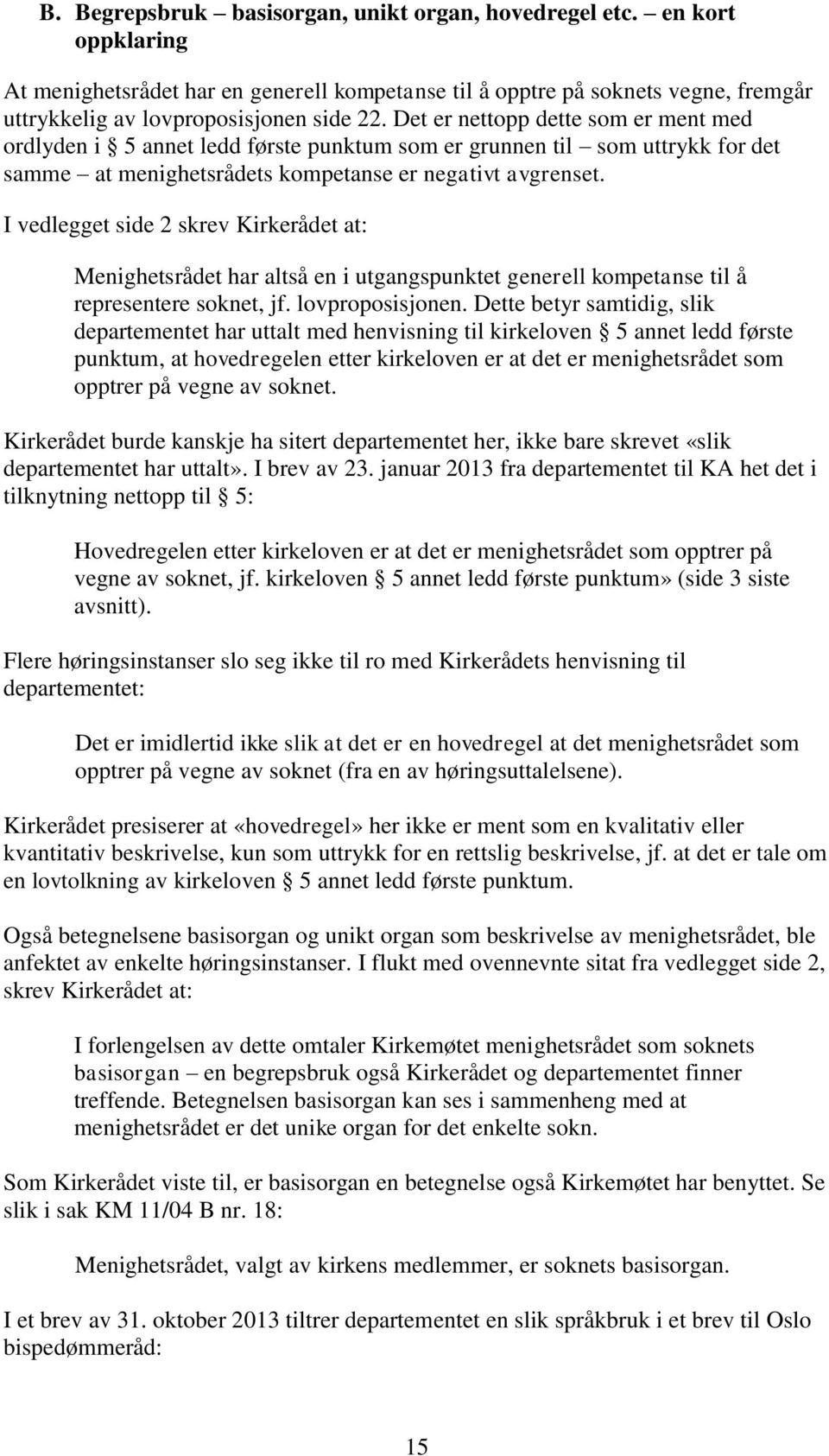 I vedlegget side 2 skrev Kirkerådet at: Menighetsrådet har altså en i utgangspunktet generell kompetanse til å representere soknet, jf. lovproposisjonen.