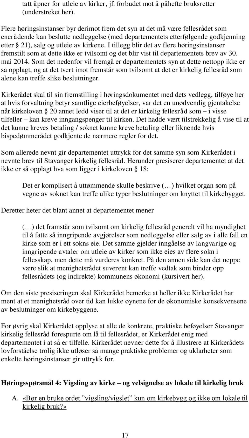 I tillegg blir det av flere høringsinstanser fremstilt som at dette ikke er tvilsomt og det blir vist til departementets brev av 30. mai 2014.