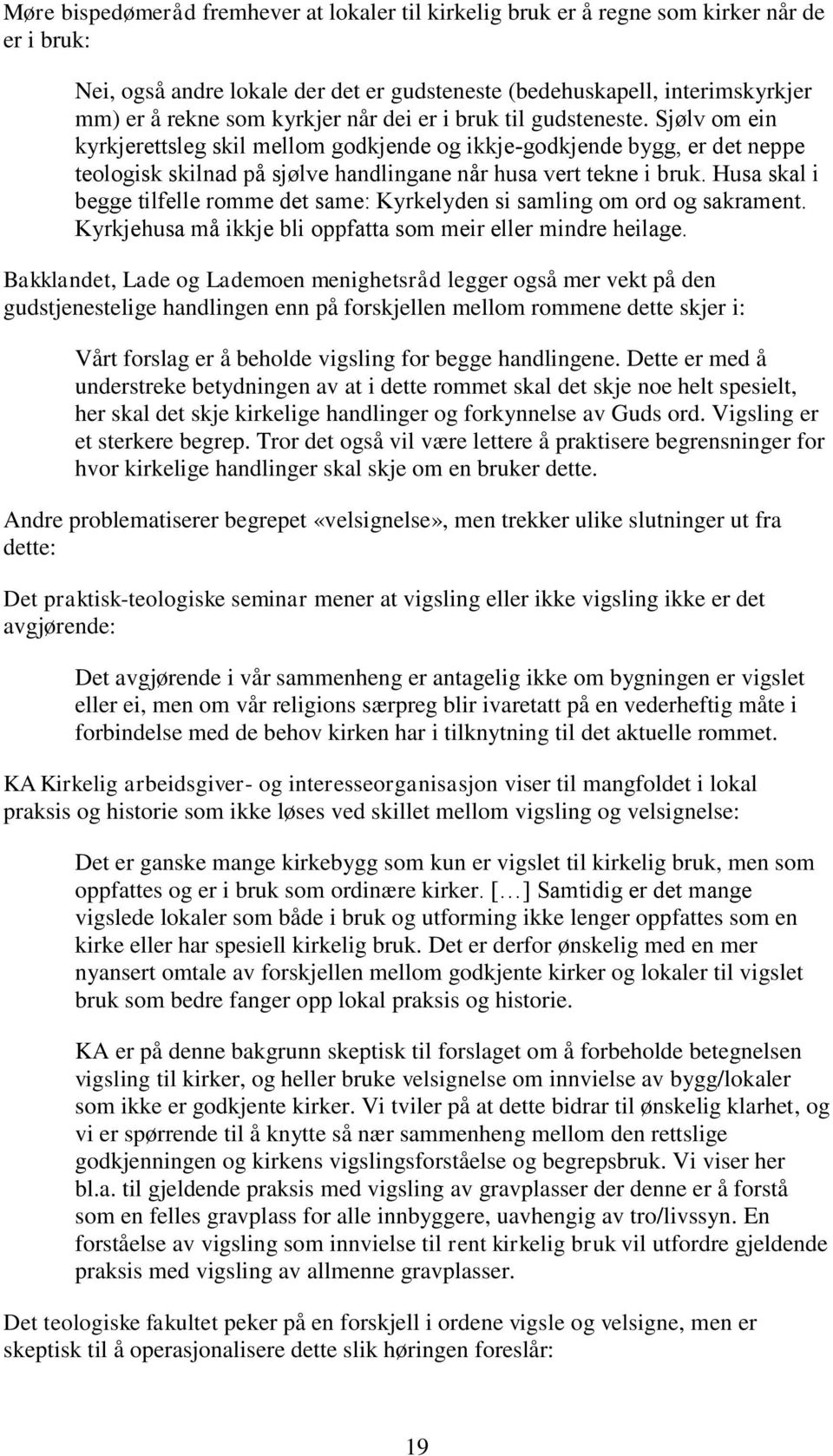 Husa skal i begge tilfelle romme det same: Kyrkelyden si samling om ord og sakrament. Kyrkjehusa må ikkje bli oppfatta som meir eller mindre heilage.