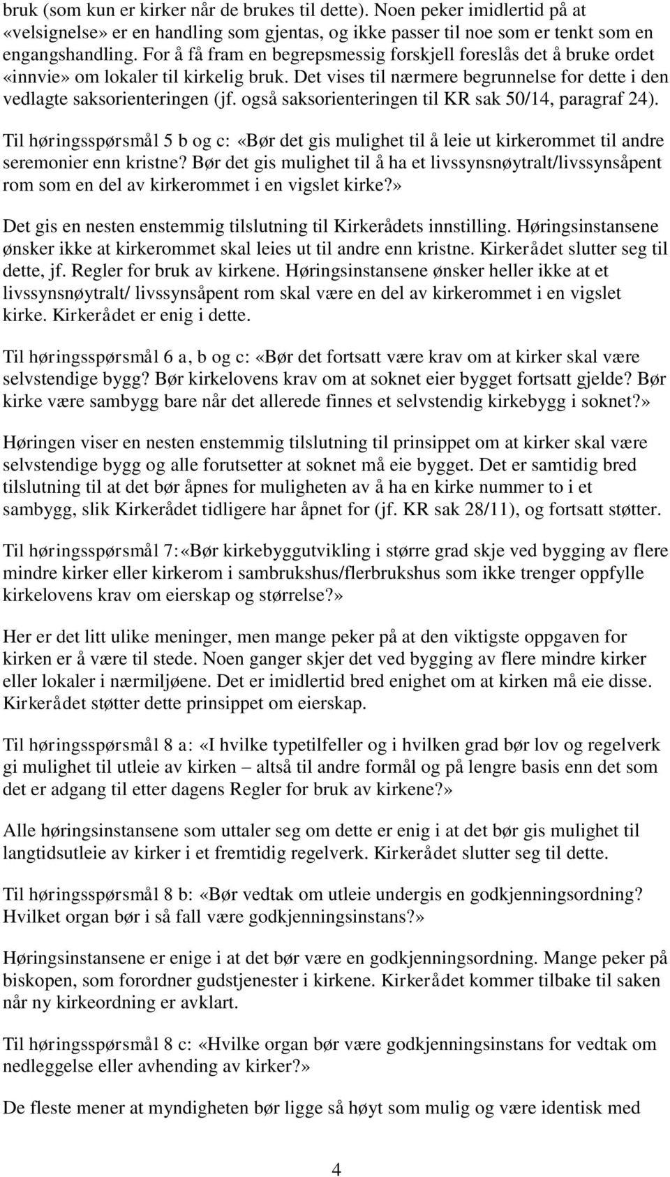 også saksorienteringen til KR sak 50/14, paragraf 24). Til høringsspørsmål 5 b og c: «Bør det gis mulighet til å leie ut kirkerommet til andre seremonier enn kristne?