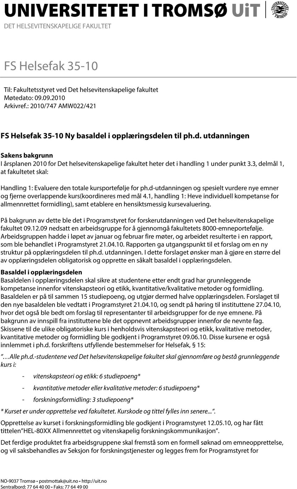 3, delmål 1, at fakultetet skal: Handling 1: Evaluere den totale kursportefølje for ph.d-utdanningen og spesielt vurdere nye emner og fjerne overlappende kurs(koordineres med mål 4.