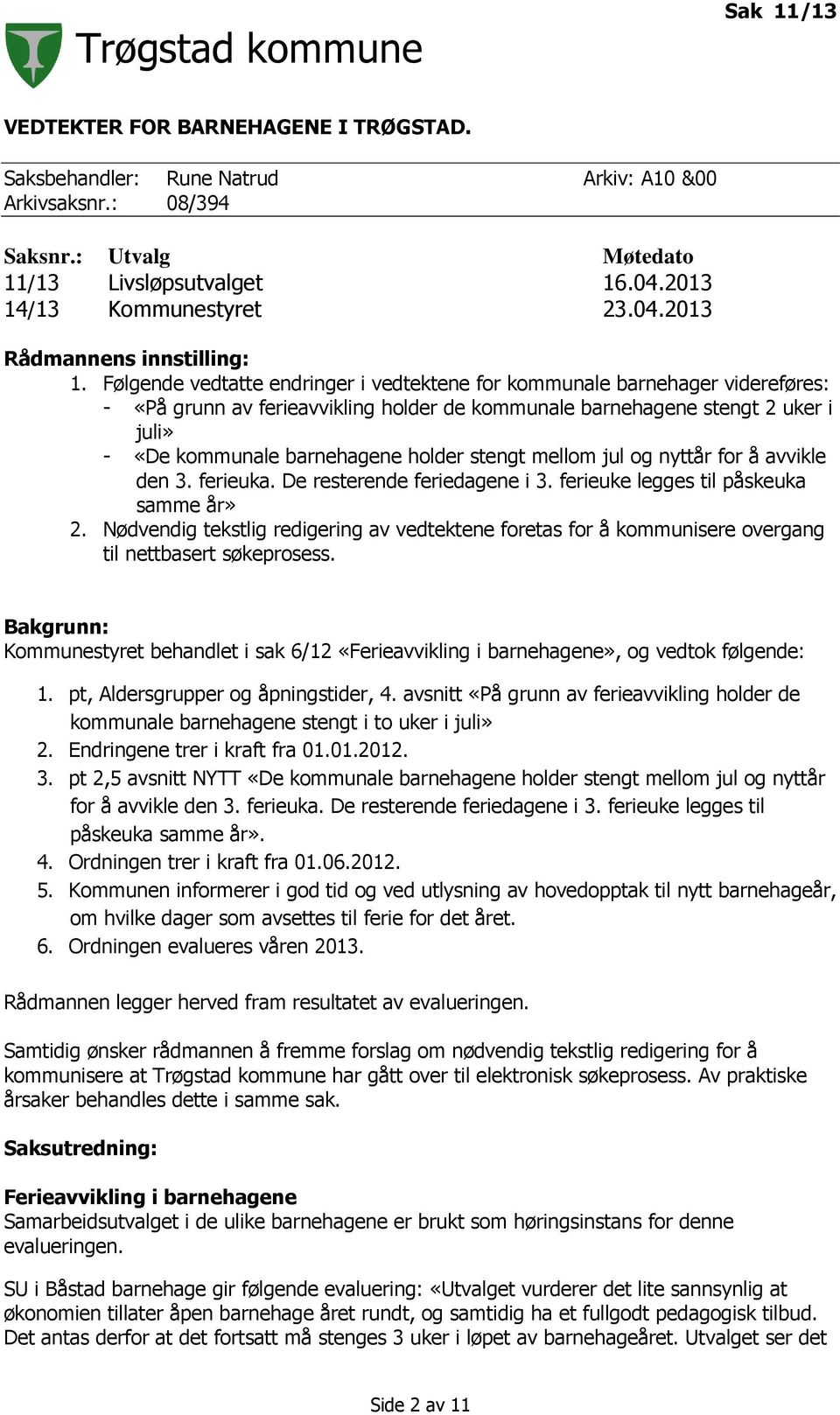 stengt mellom jul og nyttår for å avvikle den 3. ferieuka. De resterende feriedagene i 3. ferieuke legges til påskeuka samme år» 2.