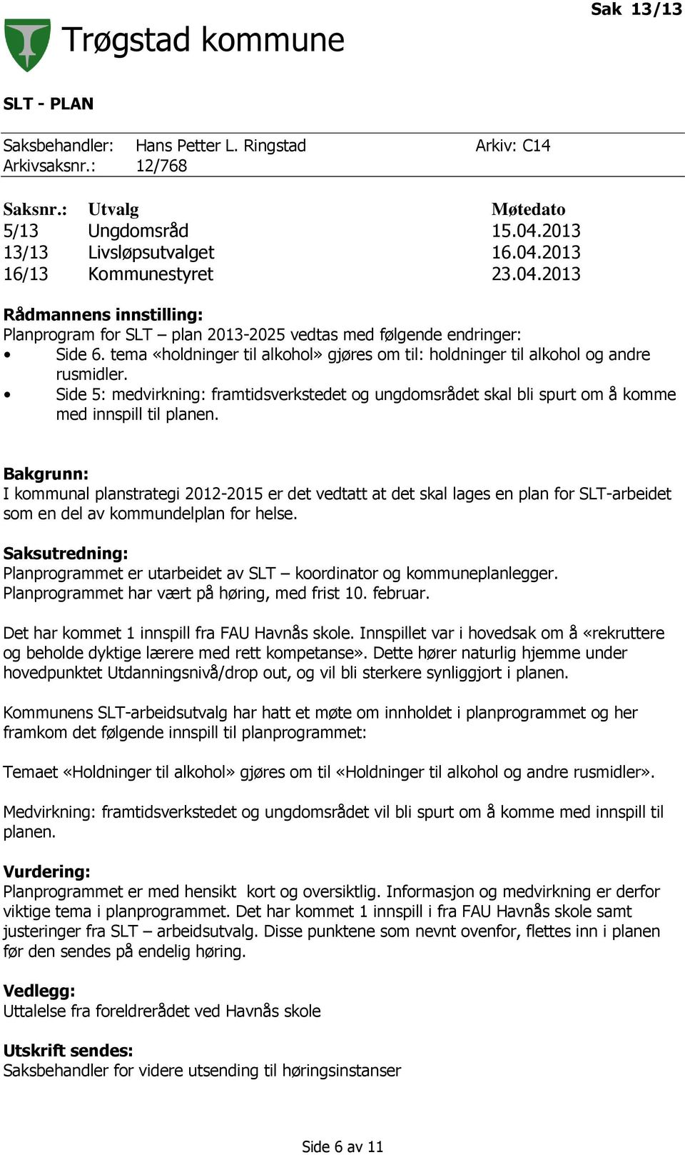 tema «holdninger til alkohol» gjøres om til: holdninger til alkohol og andre rusmidler. Side 5: medvirkning: framtidsverkstedet og ungdomsrådet skal bli spurt om å komme med innspill til planen.