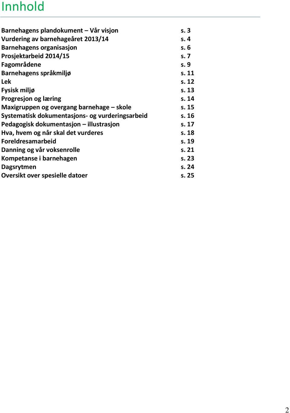 14 Maxigruppen og overgang barnehage skole s. 15 Systematisk dokumentasjons- og vurderingsarbeid s. 16 Pedagogisk dokumentasjon illustrasjon s.