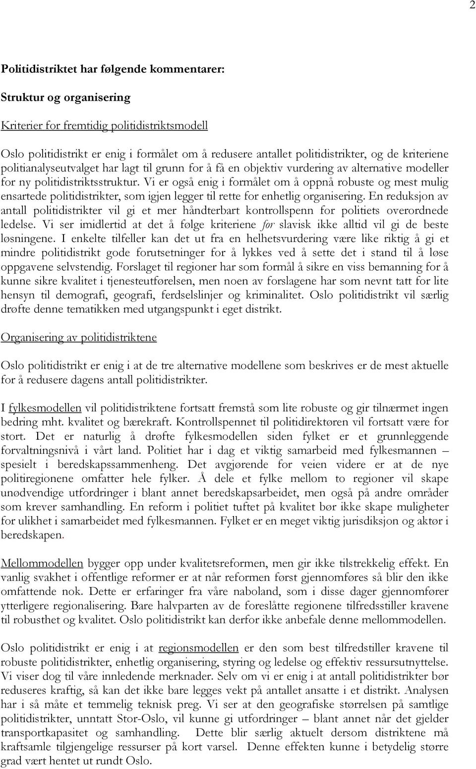 Vi er også enig i formålet om å oppnå robuste og mest mulig ensartede politidistrikter, som igjen legger til rette for enhetlig organisering.